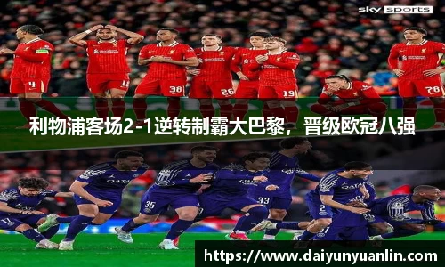 利物浦客场2-1逆转制霸大巴黎，晋级欧冠八强