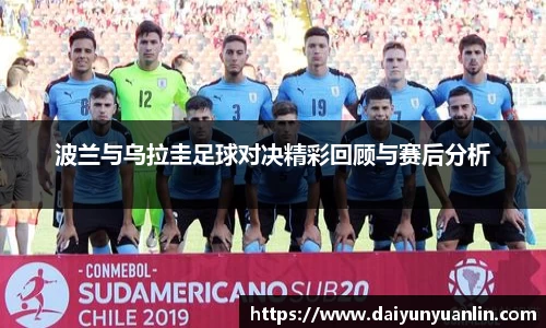 波兰与乌拉圭足球对决精彩回顾与赛后分析