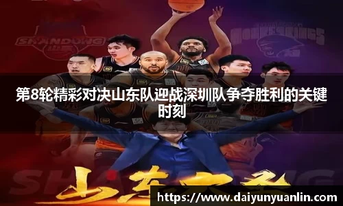 第8轮精彩对决山东队迎战深圳队争夺胜利的关键时刻