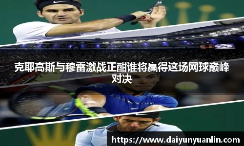 克耶高斯与穆雷激战正酣谁将赢得这场网球巅峰对决