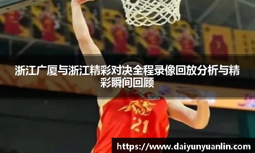 浙江广厦与浙江精彩对决全程录像回放分析与精彩瞬间回顾